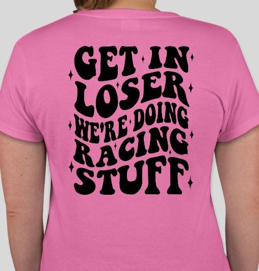 Get In Loser Were Doing Racing Stuff T-Shirt